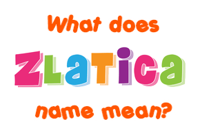 Meaning of Zlatica Name