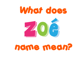 Meaning of Zoé Name