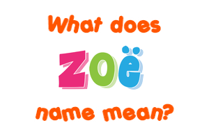 Meaning of Zoë Name