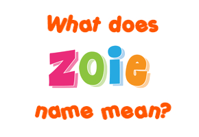 Meaning of Zoie Name