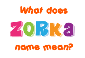 Meaning of Zorka Name
