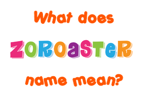 Meaning of Zoroaster Name