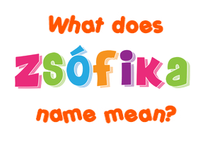 Meaning of Zsófika Name