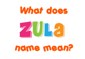 Meaning of Zula Name