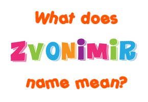 Meaning of Zvonimir Name