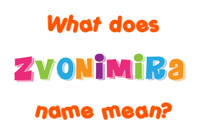 Meaning of Zvonimira Name