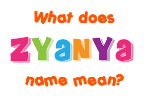Meaning of Zyanya Name